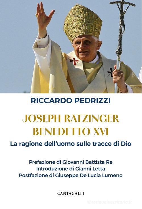 Joseph Ratzinger Benedetto XVI. La ragione dell'uomo sulle tracce di Dio di Riccardo Pedrizzi edito da Cantagalli