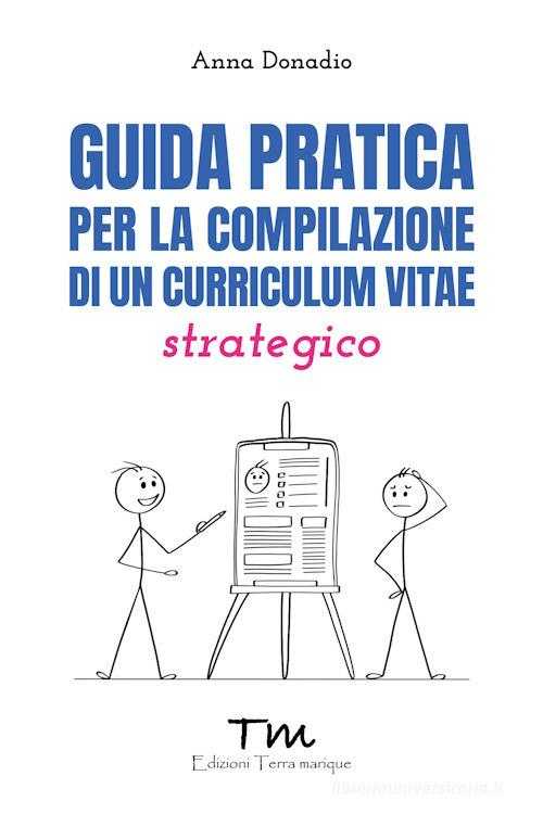 Guida pratica per la compilazione di un curriculum vitae strategico di Anna Donadio edito da Terra Marique