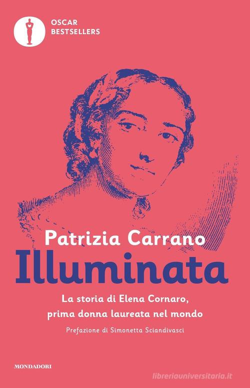 Illuminata. La storia di Elena Lucrezia Cornaro, prima donna laureata nel mondo di Patrizia Carrano edito da Mondadori