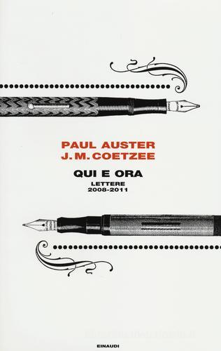 Qui e ora. Lettere 2008-2011 di Paul Auster, J. M. Coetzee edito da Einaudi