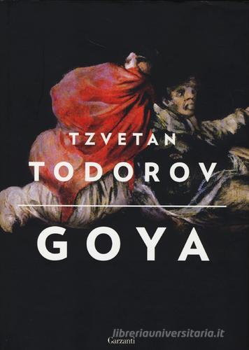 Goya. Ediz. illustrata di Tzvetan Todorov edito da Garzanti