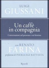 Un caffè in compagnia. Conversazioni sul presente e sul destino di Luigi Giussani, Renato Farina edito da Rizzoli