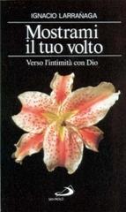 Mostrami il tuo volto. Verso l'intimità con Dio di Ignacio Larranaga edito da San Paolo Edizioni