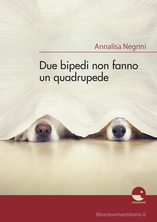 Due bipedi non fanno un quadrupede di Annalisa Negrini edito da Emersioni