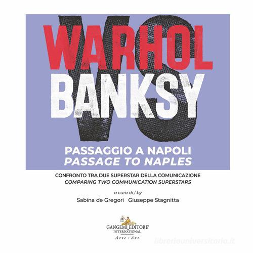 Warhol vs Banksy. Passaggio a Napoli. Confronto tra due superstar della comunicazione-Passage to Naples. Comparing two communication superstars. Ediz. a colori edito da Gangemi Editore