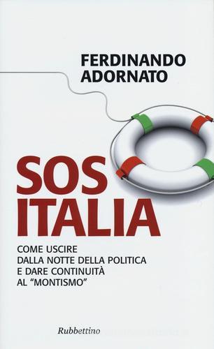 Sos Italia. Come uscire dalla notte della politica e dare continuità al «montismo» di Ferdinando Adornato edito da Rubbettino