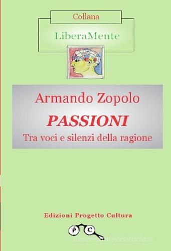 Passioni. Tra voci e silenzi della ragione di Armando Zopolo edito da Progetto Cultura