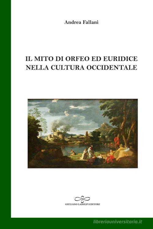 Il mito di Orfeo ed Euridice nella cultura occidentale di Andrea Fallani edito da Giuliano Ladolfi Editore