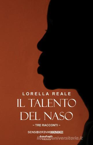 Il talento del naso. Tre racconti di Lorella Reale edito da Sensoinverso Edizioni