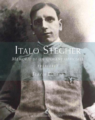 Italo Stegher. Memorie di un giovane ufficiale 1915-1917 di Flavia Bugani edito da Gaspari