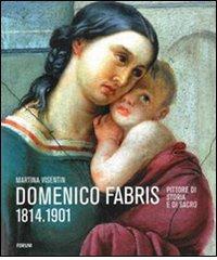 Domenico Fabris 1814-1901. Pittore di storia e di sacro di Martina Visentin edito da Forum Edizioni