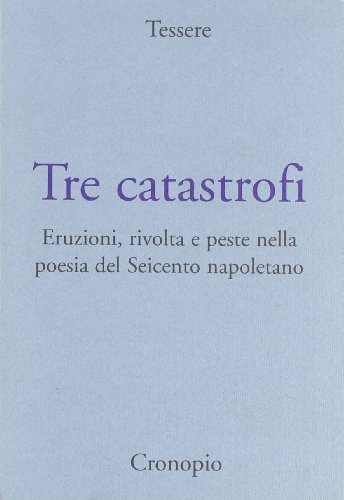 Tre catastrofi. Eruzioni, rivolta e peste nella poesia del Seicento napoletano edito da Cronopio