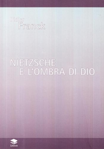 Nietzsche e l'ombra di Dio di Didier Franck edito da Lithos