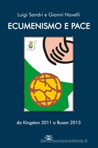 Ecumenismo e pace. Da Kingston 2011 a Busan 2013 di Luigi Sandri, Gianni Novelli edito da ICONE
