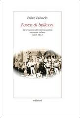 Fuoco di bellezza. La formazione del sistema sportivo nazionale italiano (1861-1914) di Felice Fabrizio edito da Sedizioni