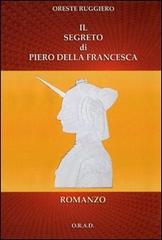 Il segreto di Piero della Francesca di Oreste Ruggiero edito da ORAD