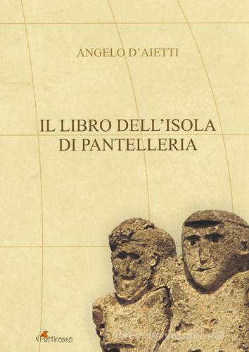 Il libro dell'isola di Pantelleria. Ediz. illustrata di Angelo D'Aietti edito da Il Pettirosso (Trapani)