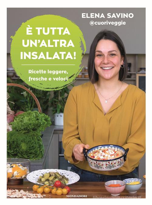 È tutta un'altra insalata. Ricette leggere, fresche e veloci di Elena Carolina Savino edito da Mondadori Electa