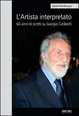 L' artista interpretato. 60 anni di scritti su Giorgio Celiberti di Eliana Bevilacqua edito da Verso l'Arte