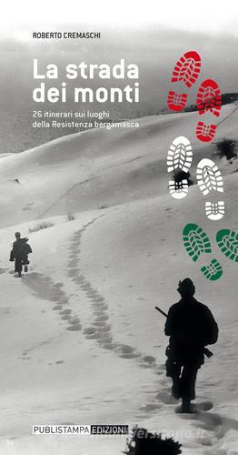 La strada dei monti. 26 itinerari sui luoghi della resistenza bergamasca di Roberto Cremaschi edito da Publistampa