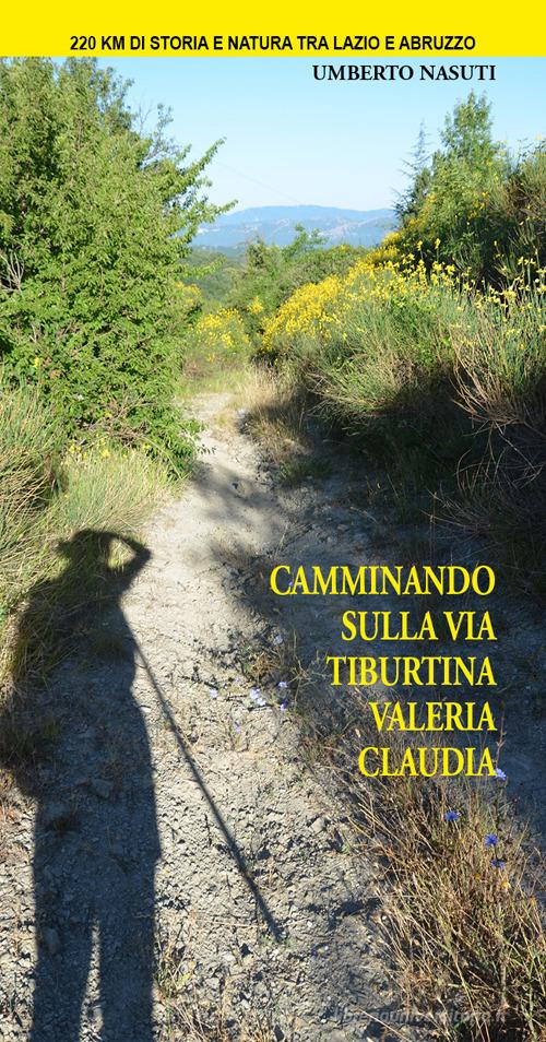 Camminando sulla via Tiburtina Valeria Claudia di Umberto Nasuti edito da Rivista Abruzzese