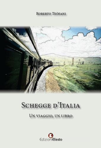 Schegge d'Italia. Un viaggio, un libro di Roberto Teòfani edito da Edizioni Efesto
