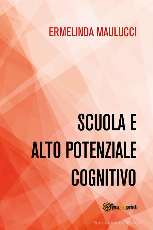 Scuola e alto potenziale cognitivo di Ermelinda Maulucci edito da Youcanprint
