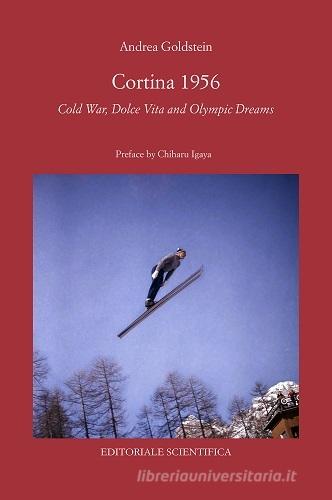 Cortina 1956. Cold War, Dolce Vita and Olympic Dreams di Andrea Goldstein edito da Editoriale Scientifica