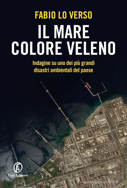 Il mare colore veleno. Indagine su uno dei più grandi disastri ambientali del paese di Fabio Lo Verso edito da Fazi