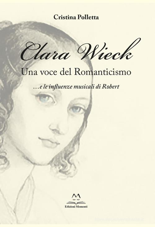 Clara Wieck. Una voce del Romanticismo... e le influenze musicali di Robert di Cristina Polletta edito da Edizioni Momenti-Ribera