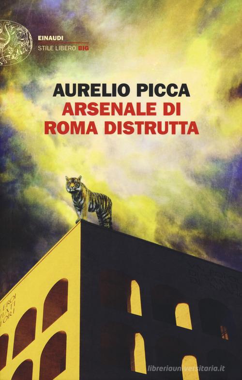 Arsenale di Roma distrutta di Aurelio Picca edito da Einaudi