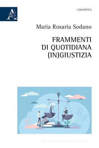 Frammenti di quotidiana (in)giustizia di Maria Rosaria Sodano edito da Aracne