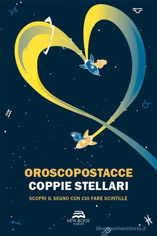 Coppie stellari. Scopri il segno con cui fare scintille. Nuova ediz. di Oroscopostacce edito da New-Book