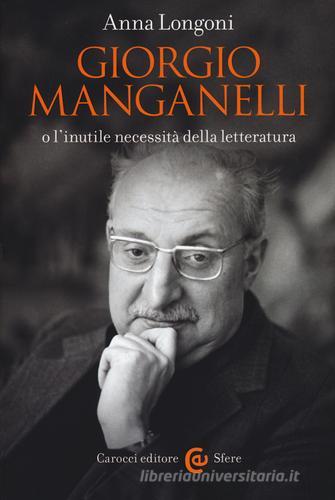 Giorgio Manganelli o l'inutile necessità della letteratura di Anna Longoni edito da Carocci
