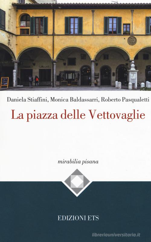 La piazza delle Vettovaglie di Daniela Stiaffini, Monica Baldassarri, Roberto Pasqualetti edito da Edizioni ETS