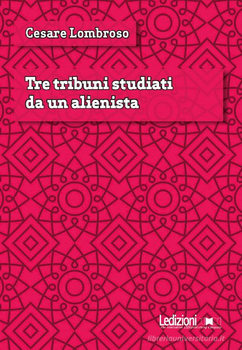 Tre tribuni studiati da un alienista di Cesare Lombroso edito da Ledizioni