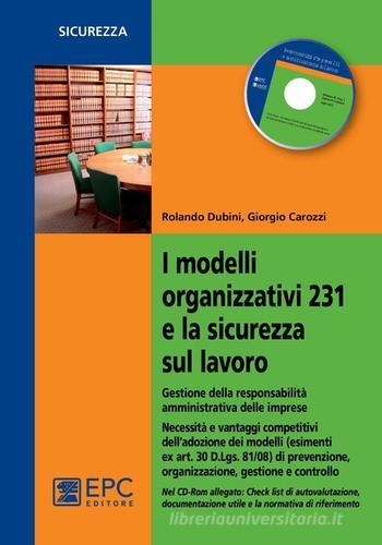 I modelli organizzativi 231 e la sicurezza sul lavoro. Gestione della responsabilità amministrativa delle imprese. Con CD-ROM di Rolando Dubini, Giorgio Carozzi edito da EPC