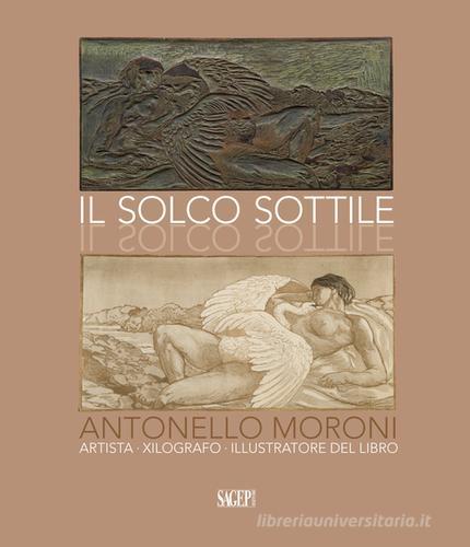 Il solco sottile. Antonello Moroni, artista, xilografo, illustratore del libro di Marica Guccini edito da SAGEP