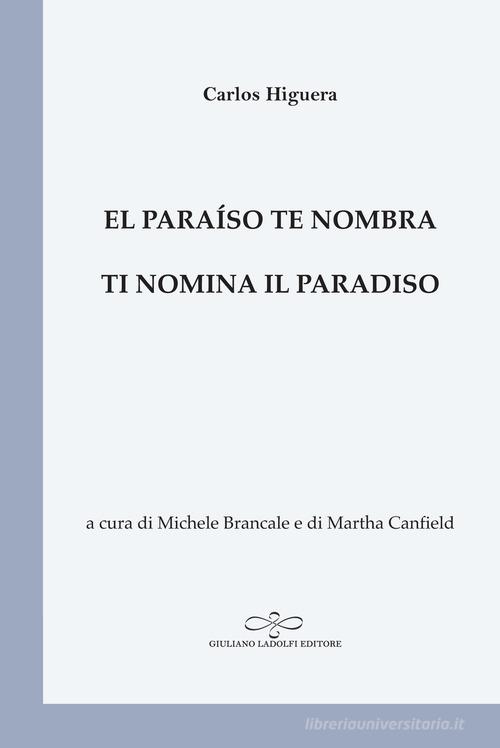 El paraíso te nombra-Ti nomina il paradiso di Carlos Higuera edito da Giuliano Ladolfi Editore