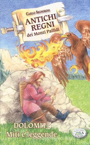 Antichi regni dei monti pallidi. Dolomiti. Miti e leggende di Carlo Signorini edito da Edizioni del Baldo