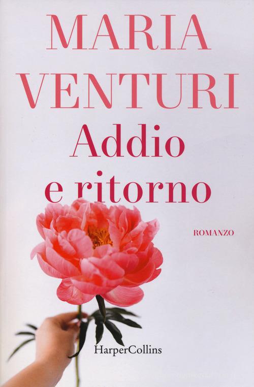 Addio e ritorno di Maria Venturi edito da HarperCollins Italia