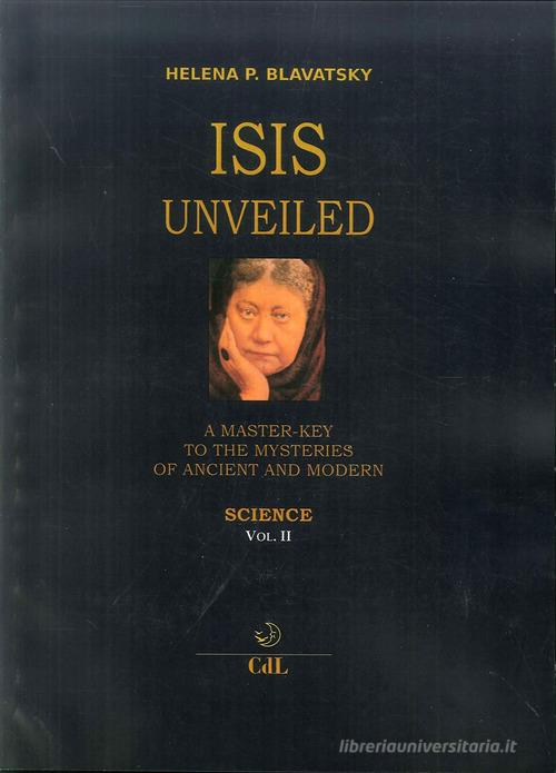 Isis unveiled. A master-key to he mysteries of ancient and modern. Science vol.2 di Helena Petrovna Blavatsky edito da Cerchio della Luna