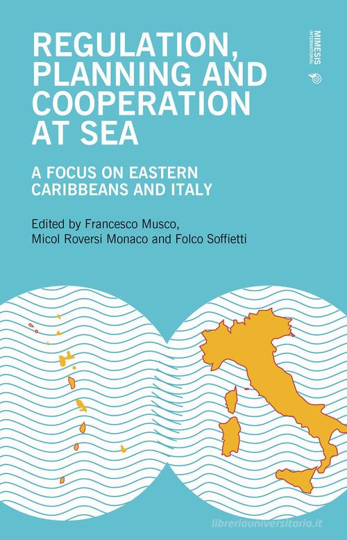 Regulation, planning and cooperation at sea. A focus on Eastern Caribbeans and Italy edito da Mimesis International