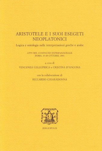 Aristotele e i suoi esegeti neoplatonici. Logica e ontologia nelle interpretazioni greche e arabe edito da Bibliopolis