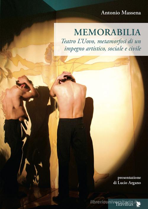 Memorabilia. Teatro L'Uovo, metamorfosi di un impegno artistico, sociale, civile di Antonio Massena edito da Titivillus