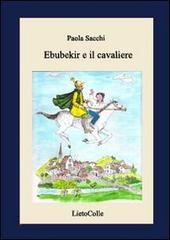 Ebubekir e il cavaliere di Paola Sacchi edito da LietoColle