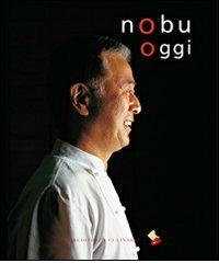 Nobu oggi di Nobuyuki Matsuhisa edito da Bibliotheca Culinaria