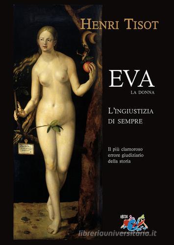 Eva, la donna. L'ingiustizia di sempre. Il più clamoroso errore giudiziario della storia di Henri Tisot edito da Editrice Domenicana Italiana