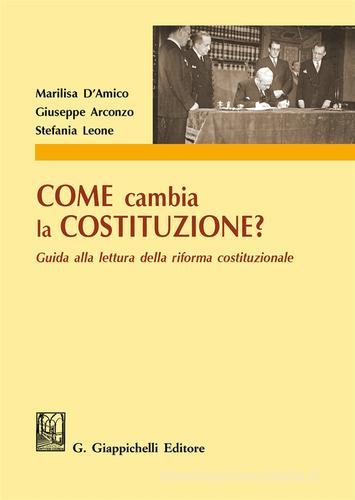 Come cambia la Costituzione? Guida alla lettura della riforma costituzionale di Marilisa D'Amico, Giuseppe Arconzo, Stefania Leone edito da Giappichelli