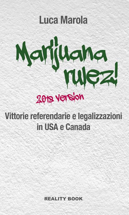 Marijuana rulez! 2018 version. Vittorie referendarie e legalizzazioni in USA e Canada di Luca Marola edito da Reality Book